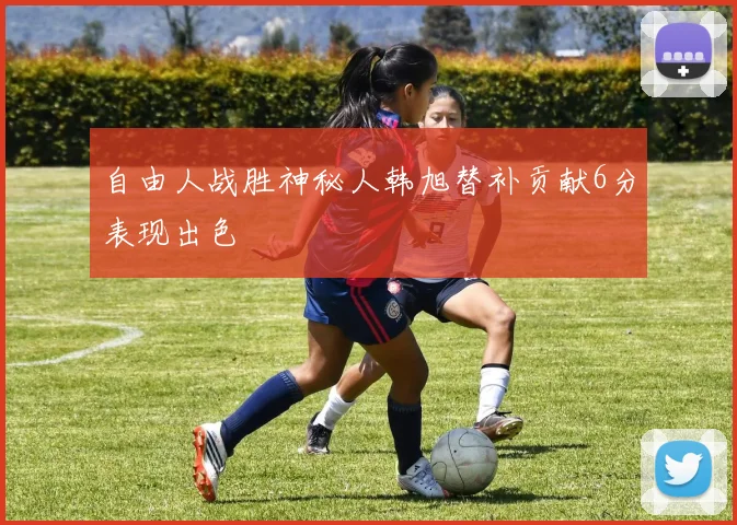 自由人战胜神秘人韩旭替补贡献6分表现出色
